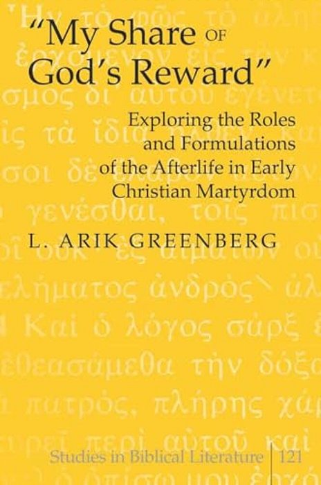«My Share Of God's Reward»: Exploring The Roles And Formulations Of The Afterlife In Early Christian Martyrdom-..