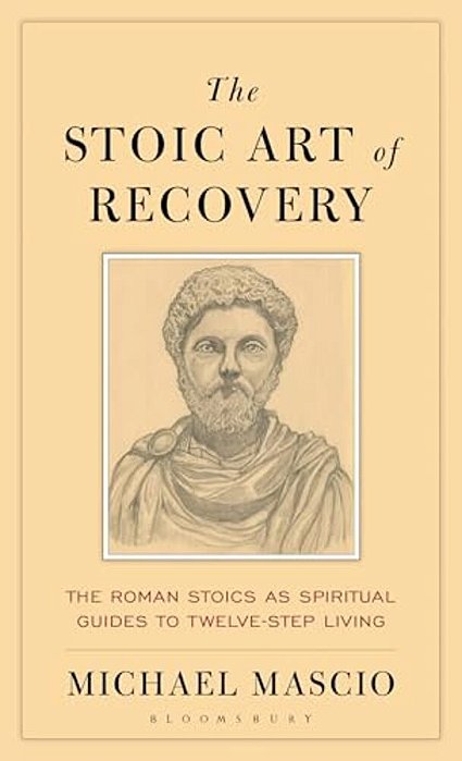 The Stoic Art Of Recovery: The Roman Stoics As Spiritual Guides To Twelve-Step Living-..