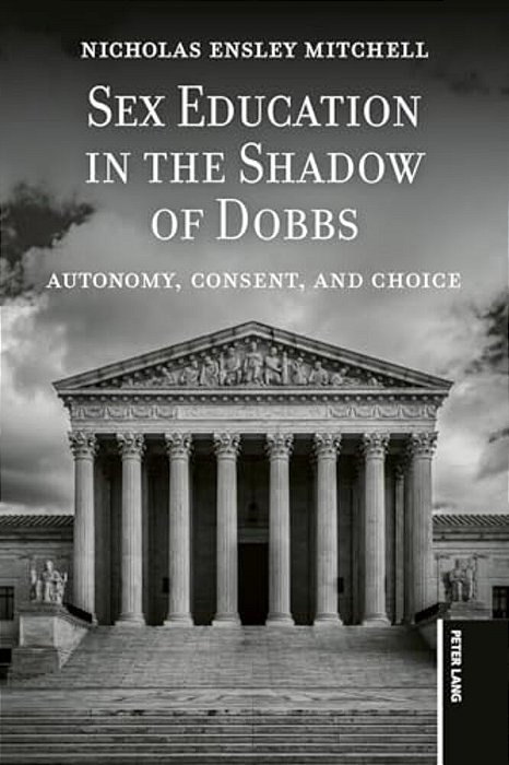 Sex Education In The Shadow Of Dobbs: Autonomy, Consent, And Choice-..