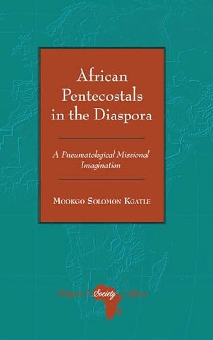 African Pentecostals In The Diaspora: A Pneumatological Missional Imagination-..