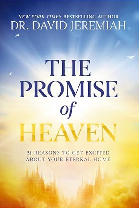 The Promise Of Heaven: 31 Reasons To Get Excited About Your Eternal Home-..