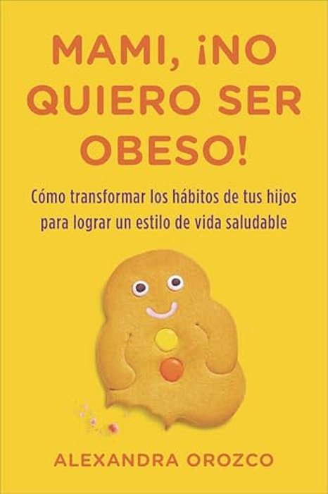 Mami, ¡No Quiero Ser Obeso!  Mommy, I Do Not Want To Be Obese!-..