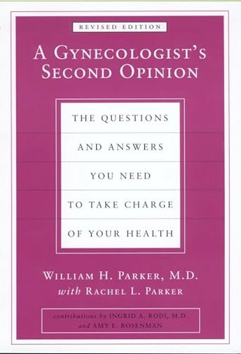 A Gynecologist's Second Opinion: The Questions And Answers You Need To Take Charge Of Your Health, Revised Edition-..