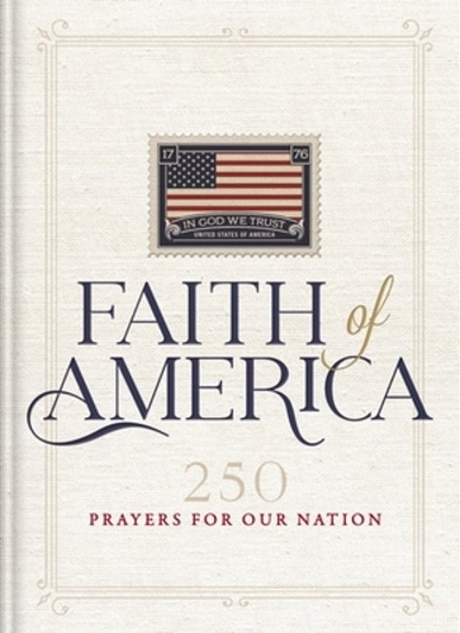 Faith Of America: 250 Prayers For Our Nation (Celebrating 250 Years Of The United States Of America's History - Includes The Declaration Of Independen-..