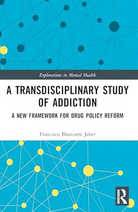 A Transdisciplinary Study Of Addiction: A New Framework For Drug Policy Reform-..