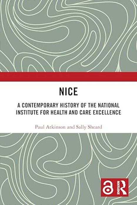 Nice: A Contemporary History Of The National Institute For Health And Care Excellence-..