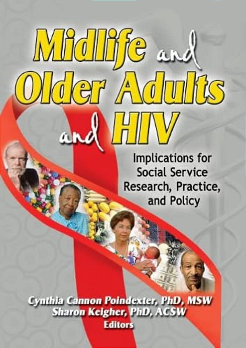 Midlife And Older Adults And Hiv: Implications For Social Service Research, Practice, And Policy-..