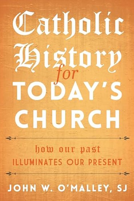 Catholic History For Today's Church: How Our Past Illuminates Our Present-..