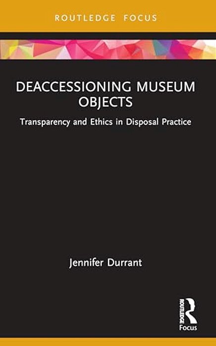 Deaccessioning Museum Objects: Transparency And Ethics In Disposal Practice-..