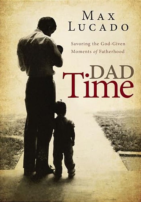 Dad Time: Savoring The God-Given Moments Of Fatherhood-..