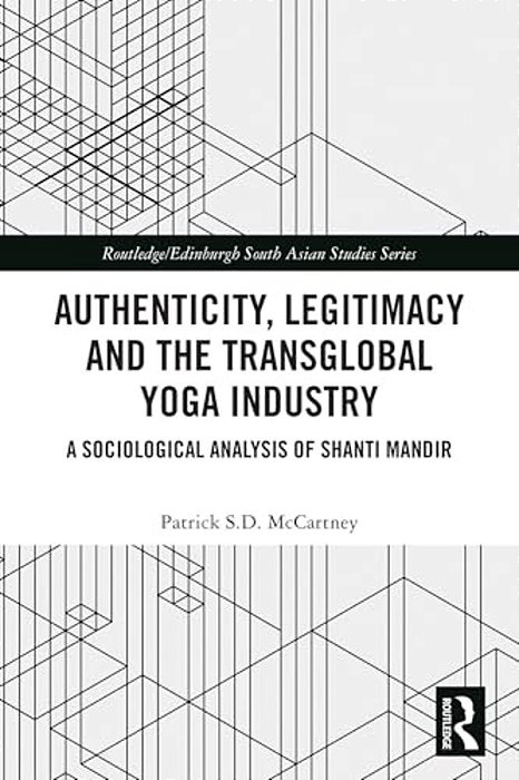 Authenticity, Legitimacy And The Transglobal Yoga Industry: A Sociological Analysis Of Shanti Mandir-..