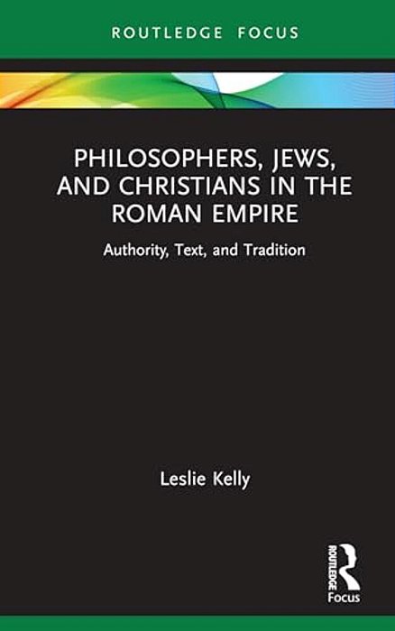 Philosophers, Jews, And Christians In The Roman Empire: Authority, Text, And Tradition-..