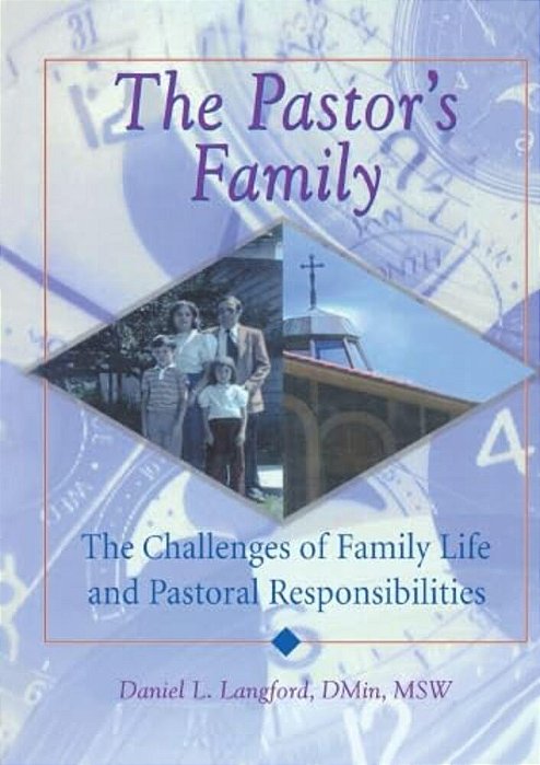 The Pastor's Family: The Challenges Of Family Life And Pastoral Responsibilities-..
