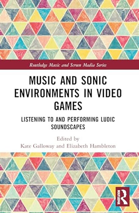 Music And Sonic Environments In Video Games: Listening To And Performing Ludic Soundscapes-..