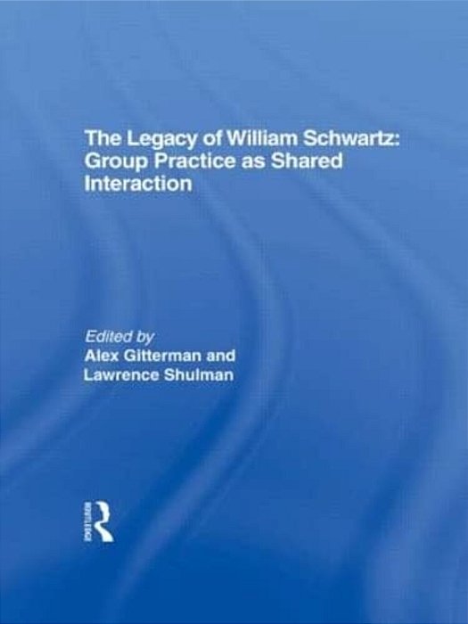 The Legacy Of William Schwartz: Group Practice As Shared Interaction-..