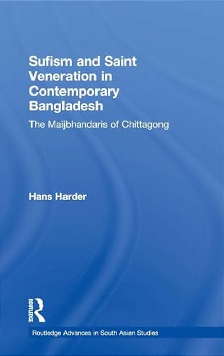 Sufism And Saint Veneration In Contemporary Bangladesh: The Maijbhandaris Of Chittagong-..