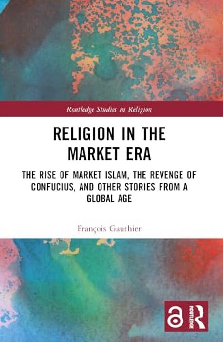 Religion In The Market Era: The Rise Of Market Islam, The Revenge Of Confucius, And Other Stories From A Global Age-..