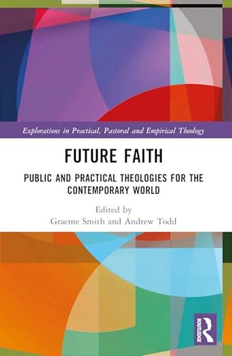 Future Faith: Public And Practical Theologies For The Contemporary World-..