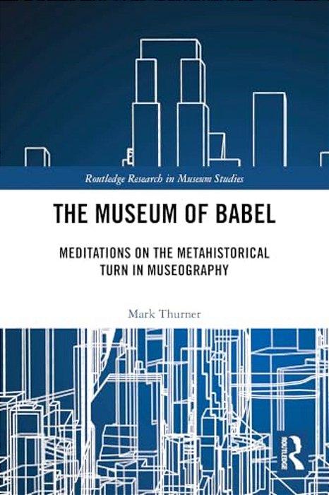 The Museum Of Babel: Meditations On The Metahistorical Turn In Museography-..
