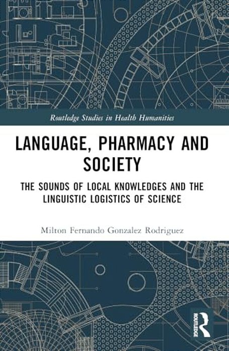 Language, Pharmacy And Society: The Sounds Of Local Knowledges And The Linguistic Logistics Of Science-..