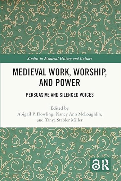Medieval Work, Worship, And Power: Persuasive And Silenced Voices-..