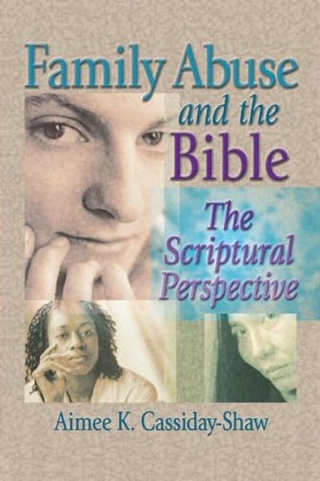Family Abuse And The Bible: The Scriptural Perspective-..