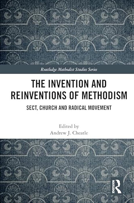 The Invention And Reinventions Of Methodism: Sect, Church And Radical Movement-..