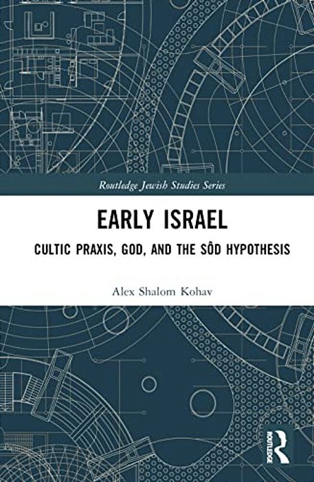 Early Israel: Cultic Praxis, God, And The Sôd Hypothesis-..