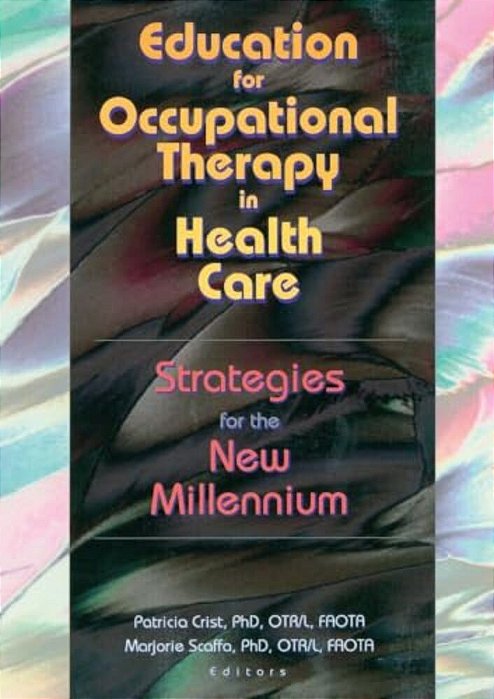 Education For Occupational Therapy In Health Care: Strategies For The New Millennium-..