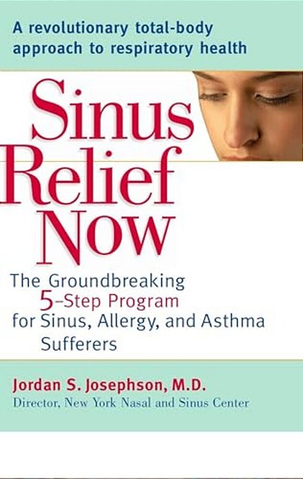 Sinus Relief Now: The Ground-Breaking 5-Step Program For Sinus, Allergy, And Asthmasufferers-..