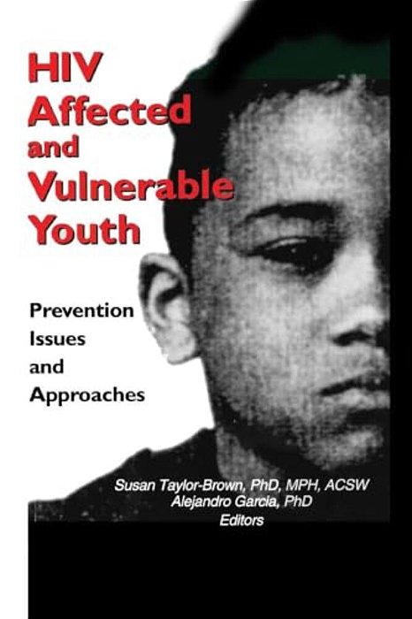 Hiv Affected And Vulnerable Youth: Prevention Issues And Approaches-..