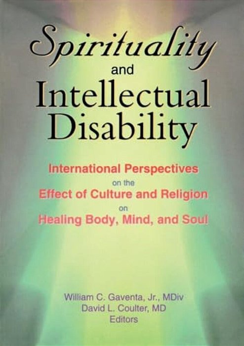 Spirituality And Intellectual Disability: International Perspectives On The Effect Of Culture And Religion On Healing Body, Mind, And Soul-..