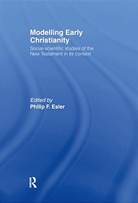 Modelling Early Christianity: Social-Scientific Studies Of The New Testament In Its Context-..