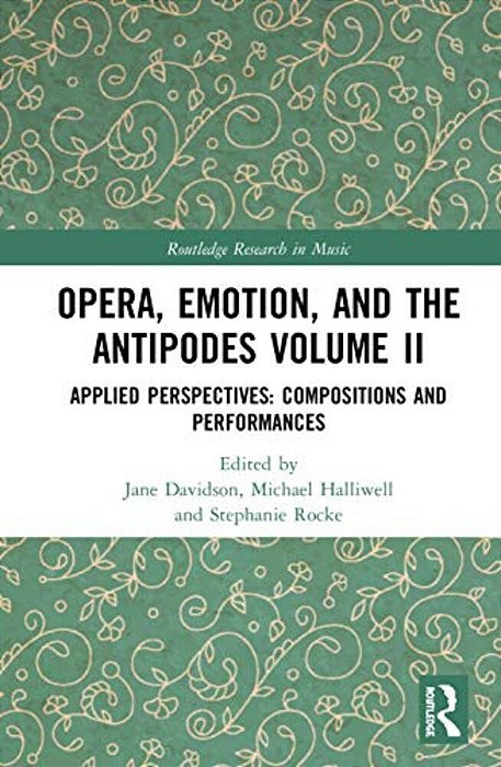 Opera, Emotion, And The Antipodes Volume II: Applied Perspectives: Compositions And Performances-..