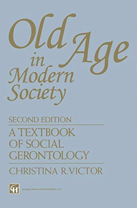 Old Age In Modern Society: A Textbook Of Social Gerontology-..