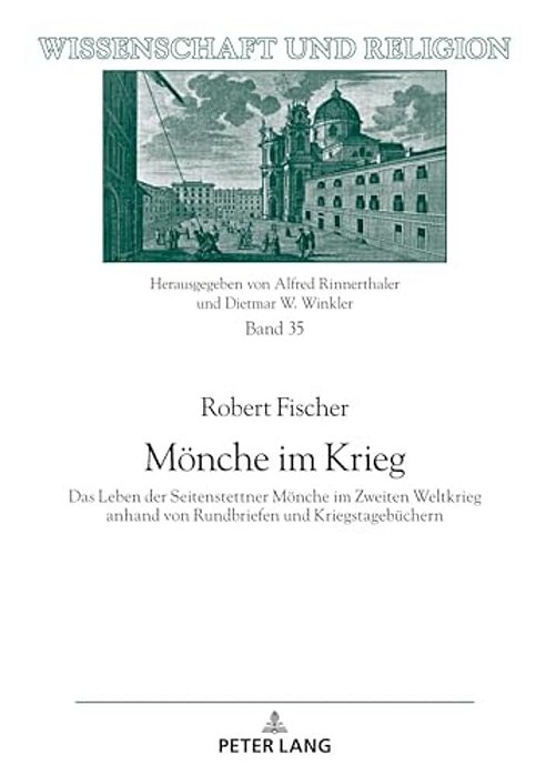 Moenche Im Krieg: Das Leben Der Seitenstettner Moenche Im Zweiten Weltkrieg Anhand Von Rundbriefen Und Kriegstagebuechern-..
