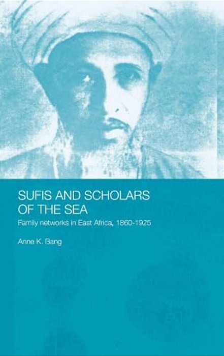 Sufis And Scholars Of The Sea: Family Networks In East Africa, 1860-1925-..