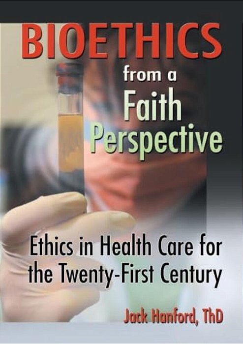 Bioethics From A Faith Perspective: Ethics In Health Care For The Twenty-First Century-..