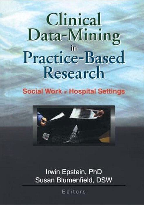Clinical Data-Mining In Practice-Based Research: Social Work In Hospital Settings-..