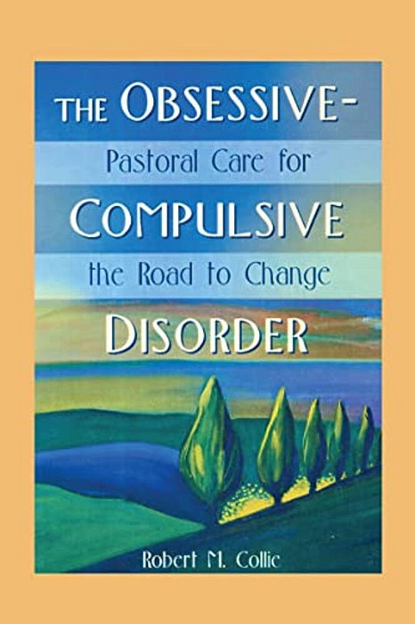 The Obsessive-Compulsive Disorder: Pastoral Care For The Road To Change-..