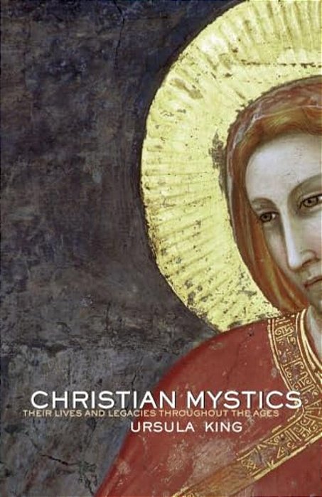 Christian Mystics: Their Lives And Legacies Throughout The Ages-..
