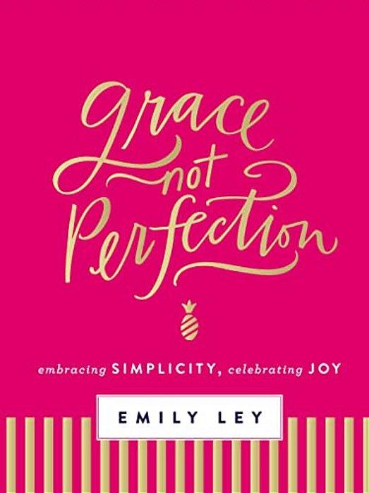 Grace, Not Perfection: Embracing Simplicity, Celebrating Joy (Tools And Strategies To Help You Simplify Your Space, Your Time, And Your Mind So You Ca-..