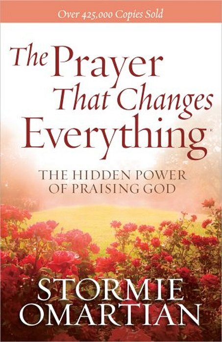 The Prayer That Changes Everything: The Hidden Power Of Praising God-..