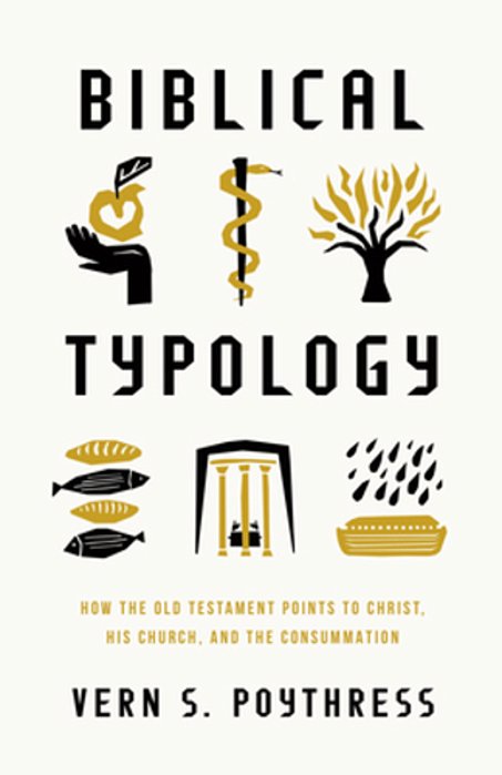 Biblical Typology: How The Old Testament Points To Christ, His Church, And The Consummation-..
