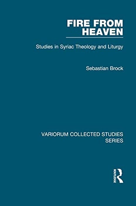 Fire From Heaven: Studies In Syriac Theology And Liturgy-..