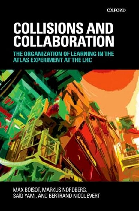 Collisions And Collaboration: The Organization Of Learning In The Atlas Experiment At The Lhc-..