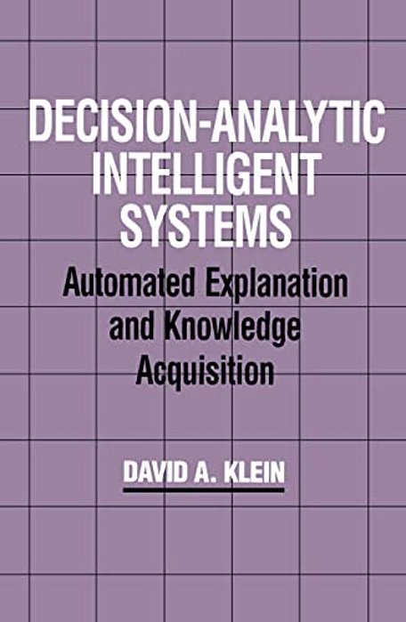 Decision-Analytic Intelligent Systems: Automated Explanation And Knowledge Acquisition-..