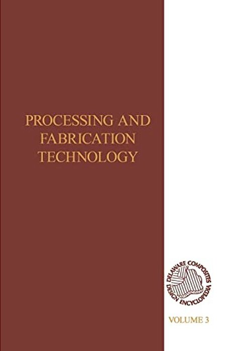Delaware Composites Design Encyclopedia: Processing And Fabriactaion Technology, Volume III-..