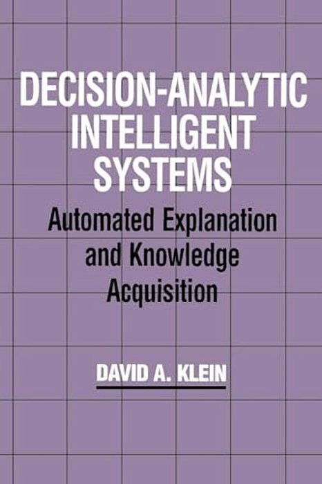 Decision-Analytic Intelligent Systems: Automated Explanation And Knowledge Acquisition-..