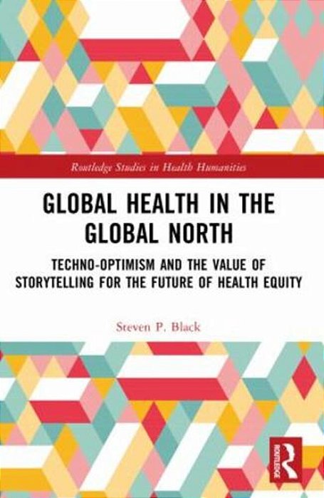 Global Health In The Global North: Techno-Optimism And The Value Of Storytelling For The Future Of Health Equity-..